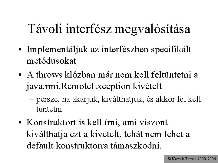 Távoli interfész megvalósítása • Implementáljuk az interfészben specifikált metódusokat • A throws klózban már