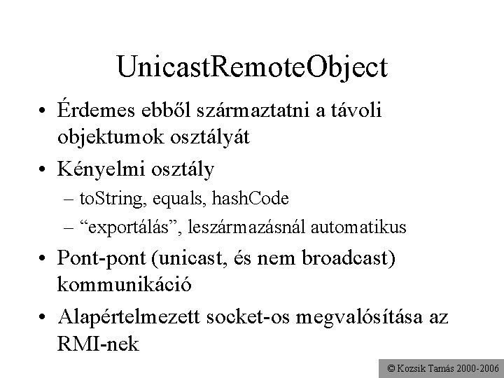 Unicast. Remote. Object • Érdemes ebből származtatni a távoli objektumok osztályát • Kényelmi osztály