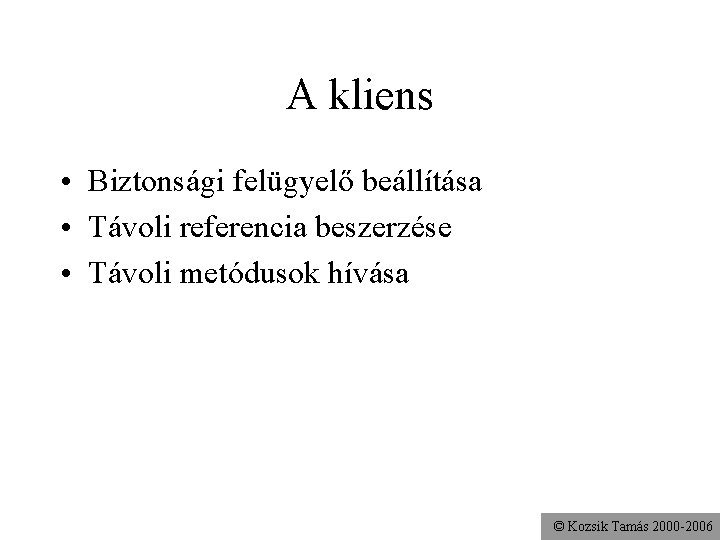 A kliens • Biztonsági felügyelő beállítása • Távoli referencia beszerzése • Távoli metódusok hívása