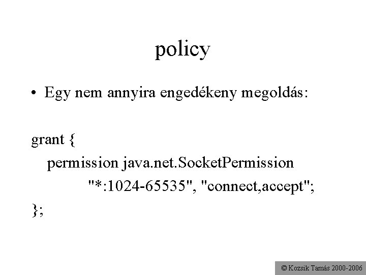 policy • Egy nem annyira engedékeny megoldás: grant { permission java. net. Socket. Permission