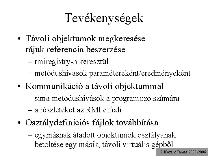 Tevékenységek • Távoli objektumok megkeresése rájuk referencia beszerzése – rmiregistry-n keresztül – metódushívások paramétereként/eredményeként