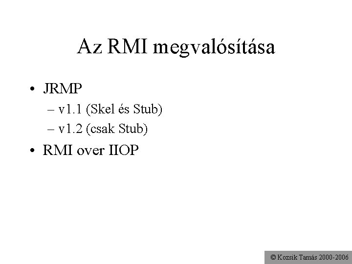 Az RMI megvalósítása • JRMP – v 1. 1 (Skel és Stub) – v