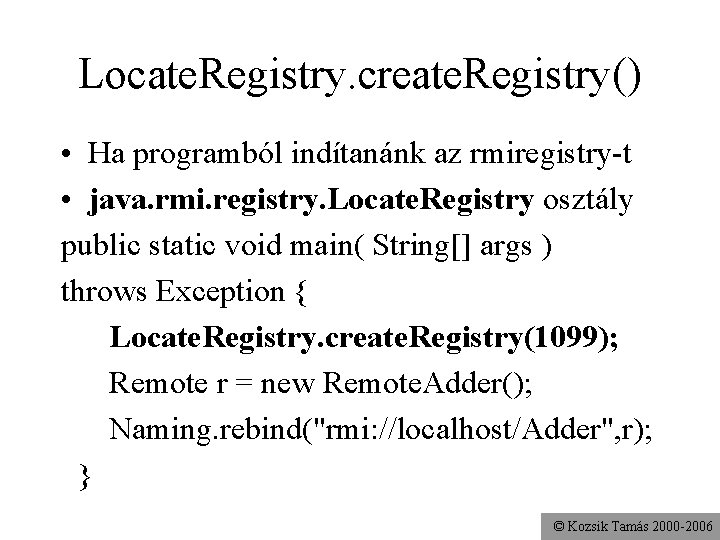 Locate. Registry. create. Registry() • Ha programból indítanánk az rmiregistry-t • java. rmi. registry.