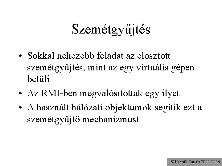 Szemétgyűjtés • Sokkal nehezebb feladat az elosztott szemétgyűjtés, mint az egy virtuális gépen belüli