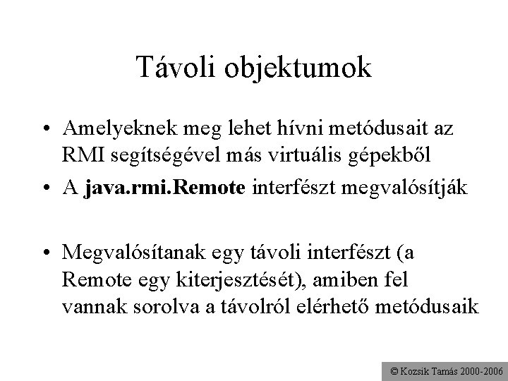 Távoli objektumok • Amelyeknek meg lehet hívni metódusait az RMI segítségével más virtuális gépekből