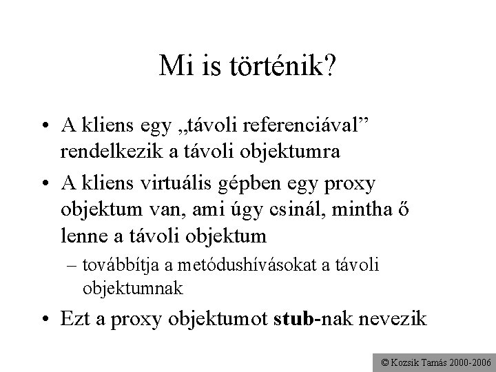 Mi is történik? • A kliens egy „távoli referenciával” rendelkezik a távoli objektumra •