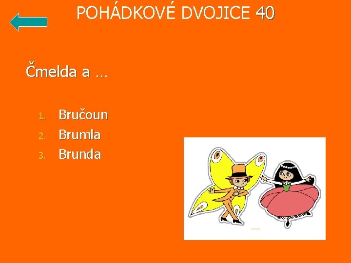 POHÁDKOVÉ DVOJICE 40 Čmelda a … 1. 2. 3. Bručoun Brumla Brunda 