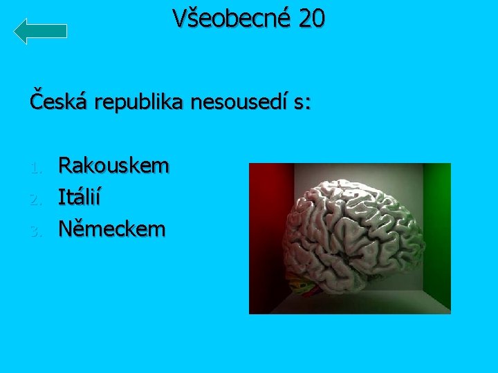 Všeobecné 20 Česká republika nesousedí s: 1. 2. 3. Rakouskem Itálií Německem 