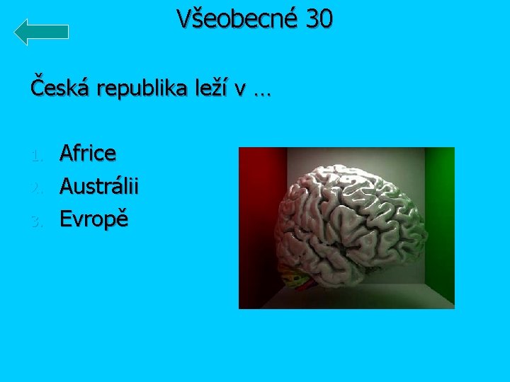 Všeobecné 30 Česká republika leží v … 1. 2. 3. Africe Austrálii Evropě 