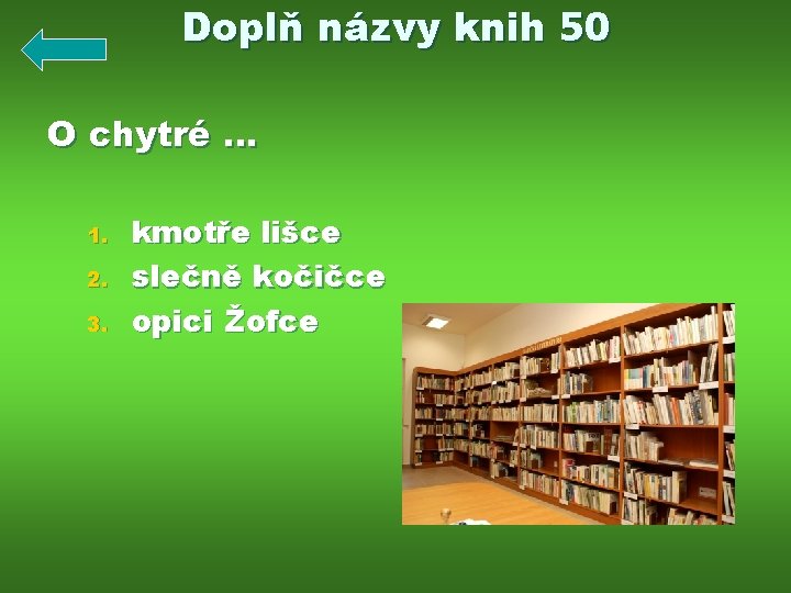 Doplň názvy knih 50 O chytré … 1. 2. 3. kmotře lišce slečně kočičce