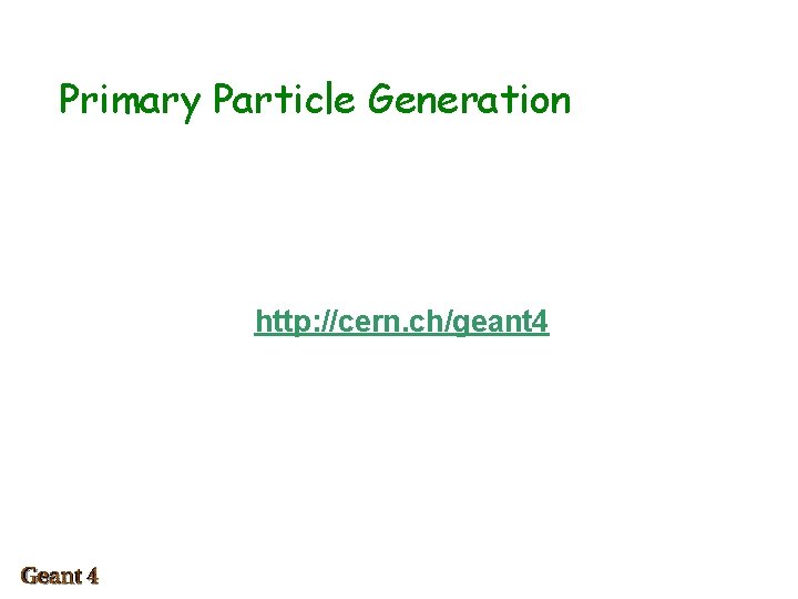 Primary Particle Generation http: //cern. ch/geant 4 