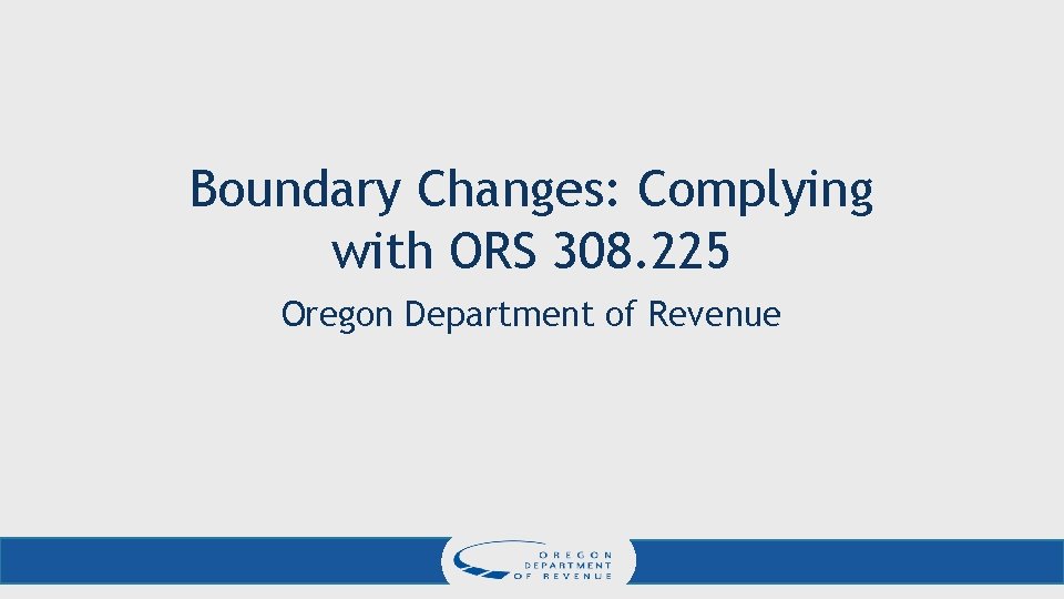 Boundary Changes: Complying with ORS 308. 225 Oregon Department of Revenue 