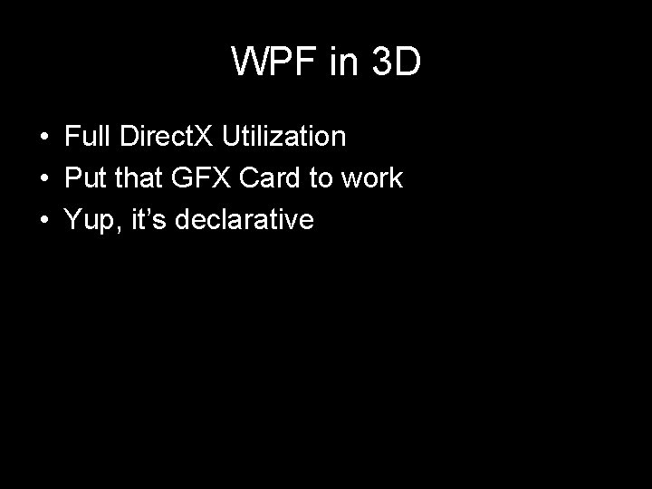 WPF in 3 D • Full Direct. X Utilization • Put that GFX Card