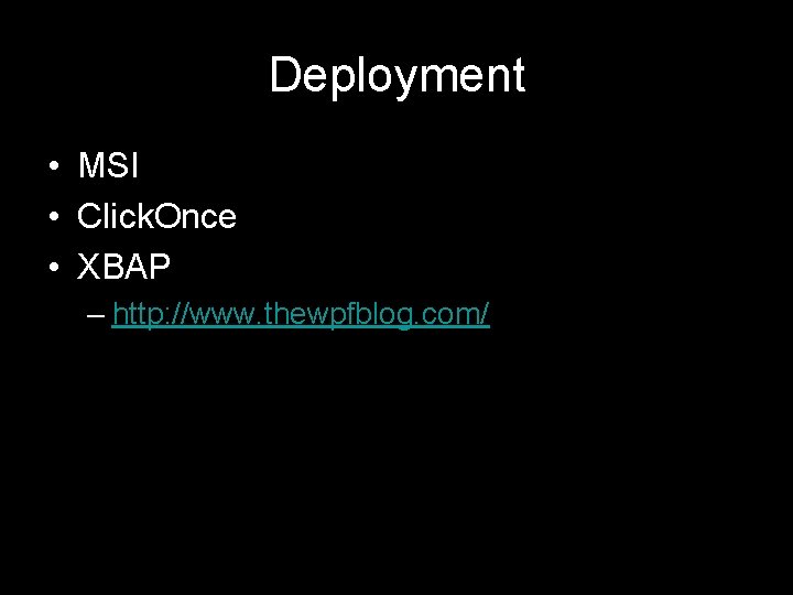 Deployment • MSI • Click. Once • XBAP – http: //www. thewpfblog. com/ 