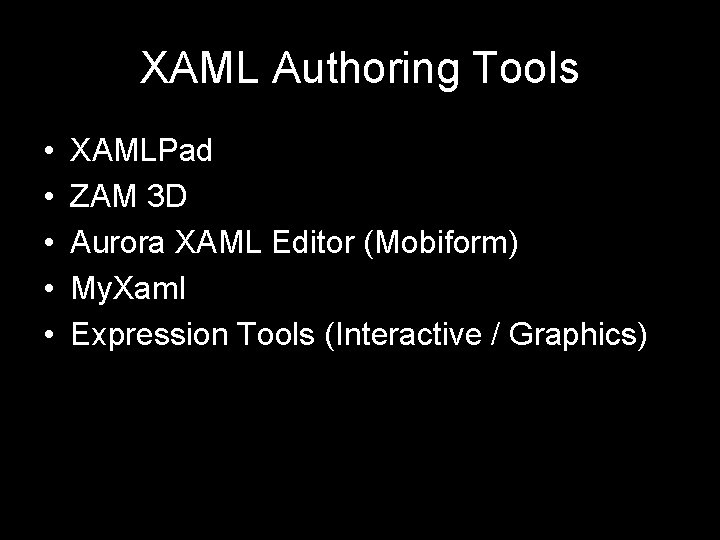 XAML Authoring Tools • • • XAMLPad ZAM 3 D Aurora XAML Editor (Mobiform)