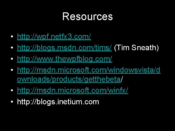 Resources • • http: //wpf. netfx 3. com/ http: //blogs. msdn. com/tims/ (Tim Sneath)