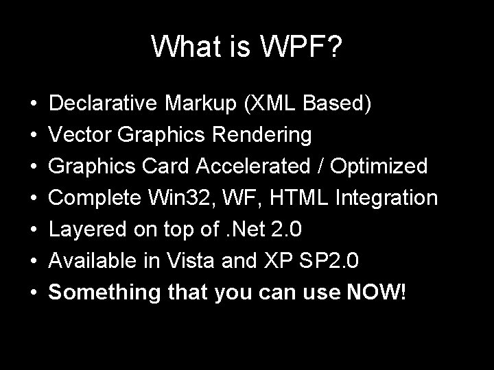 What is WPF? • • Declarative Markup (XML Based) Vector Graphics Rendering Graphics Card