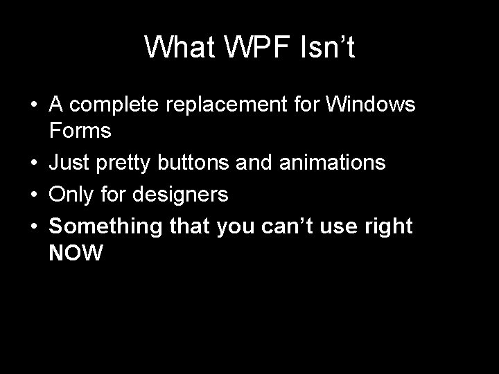 What WPF Isn’t • A complete replacement for Windows Forms • Just pretty buttons