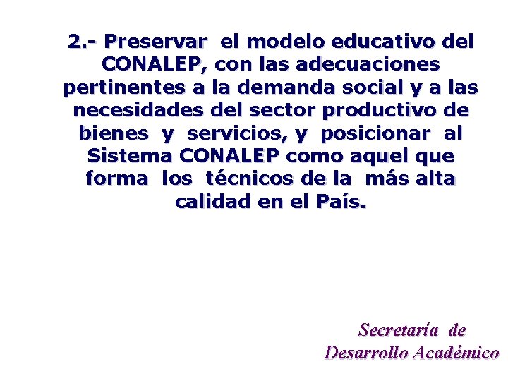 2. - Preservar el modelo educativo del CONALEP, con las adecuaciones pertinentes a la