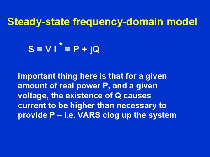 Steady-state frequency-domain model * S = V I = P + j. Q Important