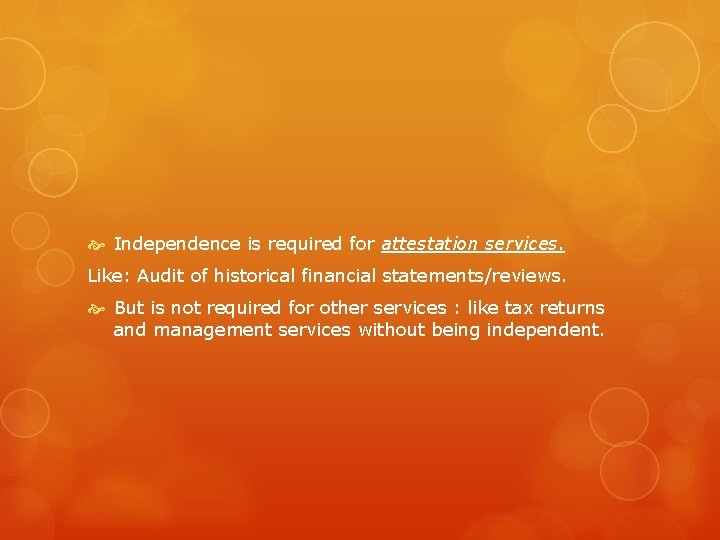  Independence is required for attestation services. Like: Audit of historical financial statements/reviews. But