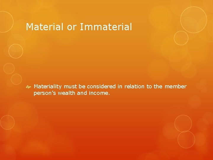 Material or Immaterial Materiality must be considered in relation to the member person’s wealth