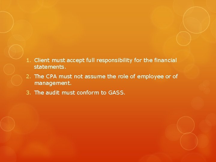 1. Client must accept full responsibility for the financial statements. 2. The CPA must