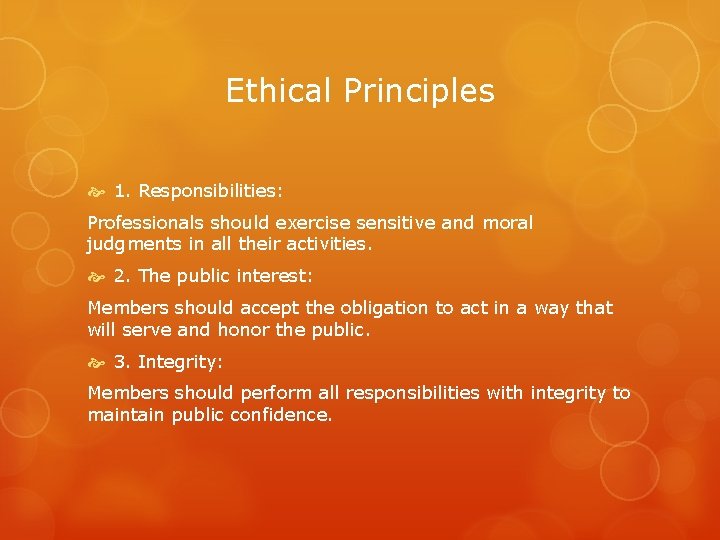 Ethical Principles 1. Responsibilities: Professionals should exercise sensitive and moral judgments in all their