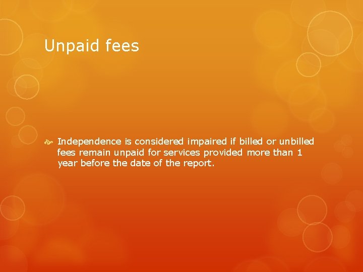 Unpaid fees Independence is considered impaired if billed or unbilled fees remain unpaid for