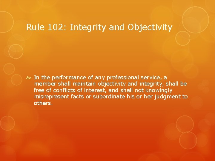 Rule 102: Integrity and Objectivity In the performance of any professional service, a member