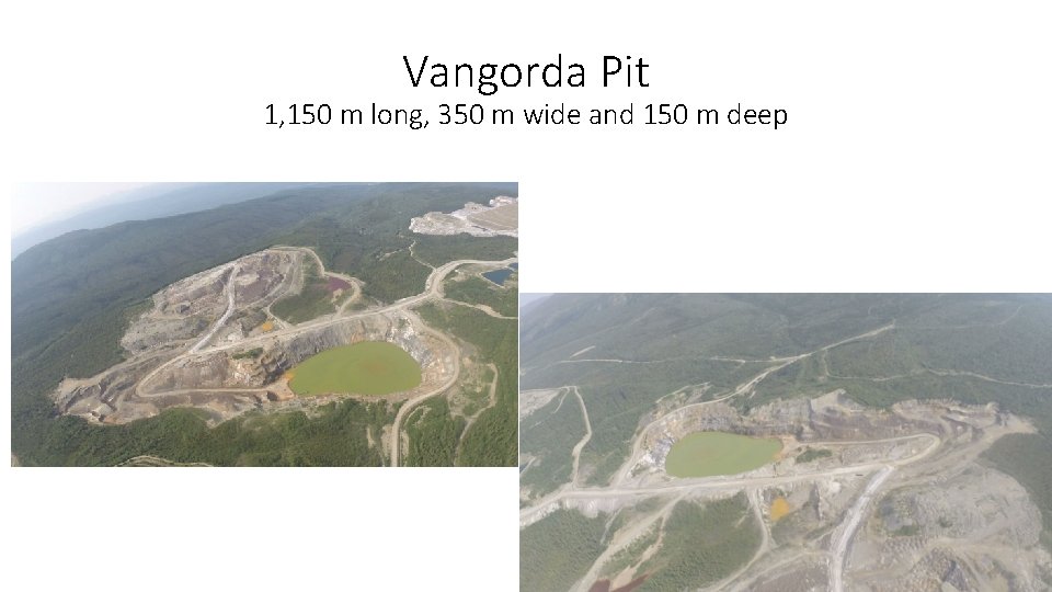 Vangorda Pit 1, 150 m long, 350 m wide and 150 m deep 