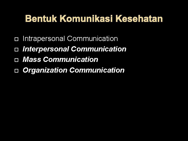 Bentuk Komunikasi Kesehatan Intrapersonal Communication Interpersonal Communication Mass Communication Organization Communication 