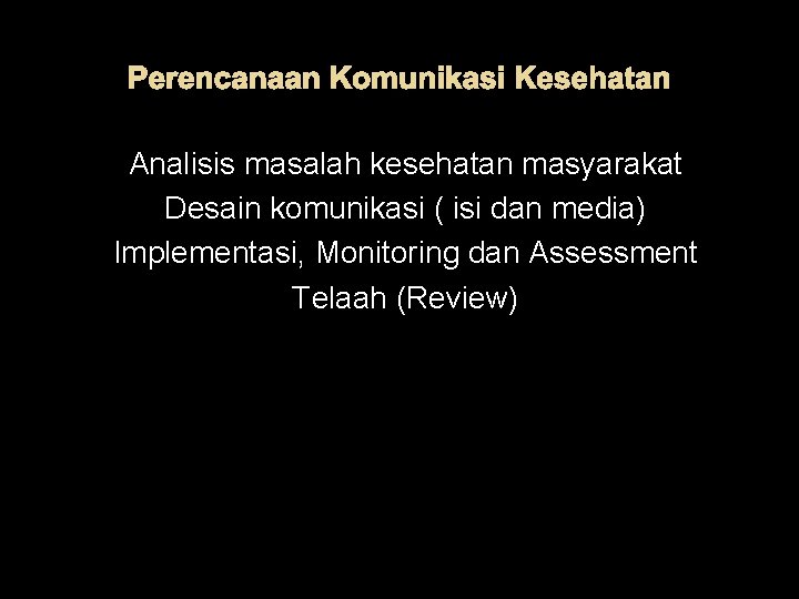 Perencanaan Komunikasi Kesehatan Analisis masalah kesehatan masyarakat Desain komunikasi ( isi dan media) Implementasi,