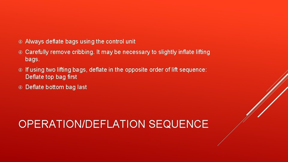  Always deflate bags using the control unit Carefully remove cribbing. It may be