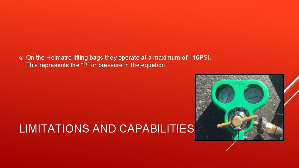  On the Holmatro lifting bags they operate at a maximum of 116 PSI.