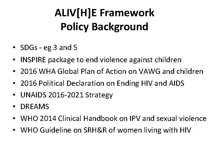ALIV[H]E Framework Policy Background • • SDGs – eg 3 and 5 INSPIRE package