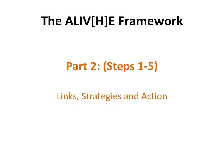 The ALIV[H]E Framework Part 2: (Steps 1 -5) Links, Strategies and Action 