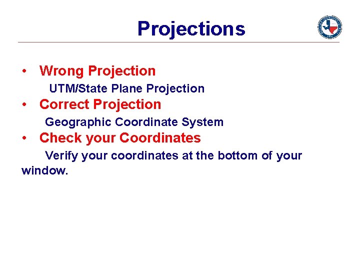Projections • Wrong Projection UTM/State Plane Projection • Correct Projection Geographic Coordinate System • Projections • Wrong Projection UTM/State Plane Projection • Correct Projection Geographic Coordinate System •
