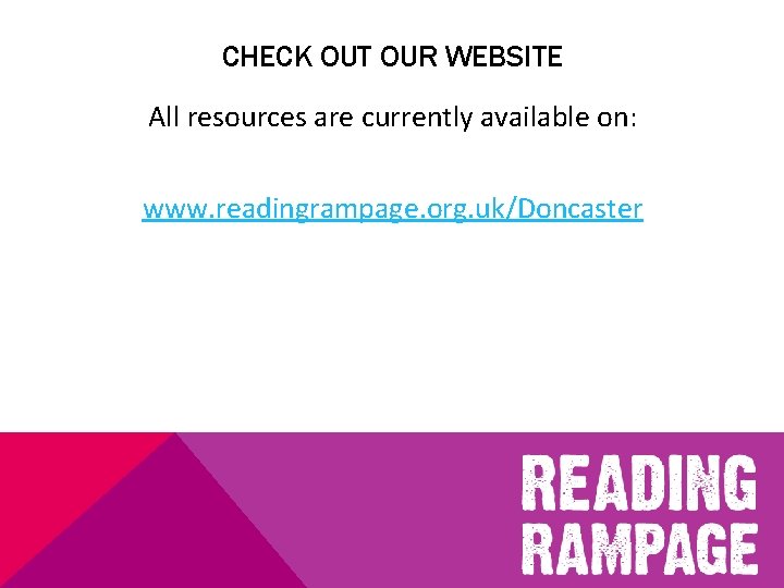 CHECK OUT OUR WEBSITE All resources are currently available on: www. readingrampage. org. uk/Doncaster