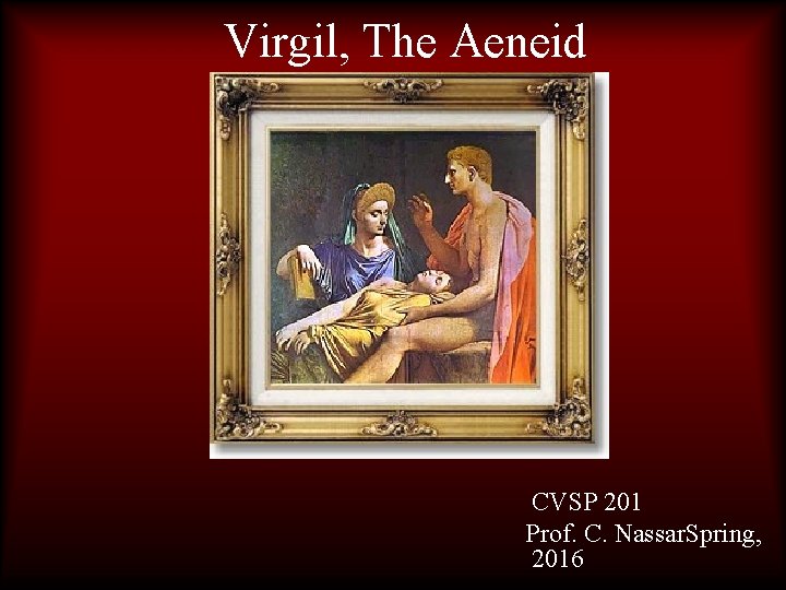 Virgil, The Aeneid CVSP 201 Prof. C. Nassar. Spring, 2016 