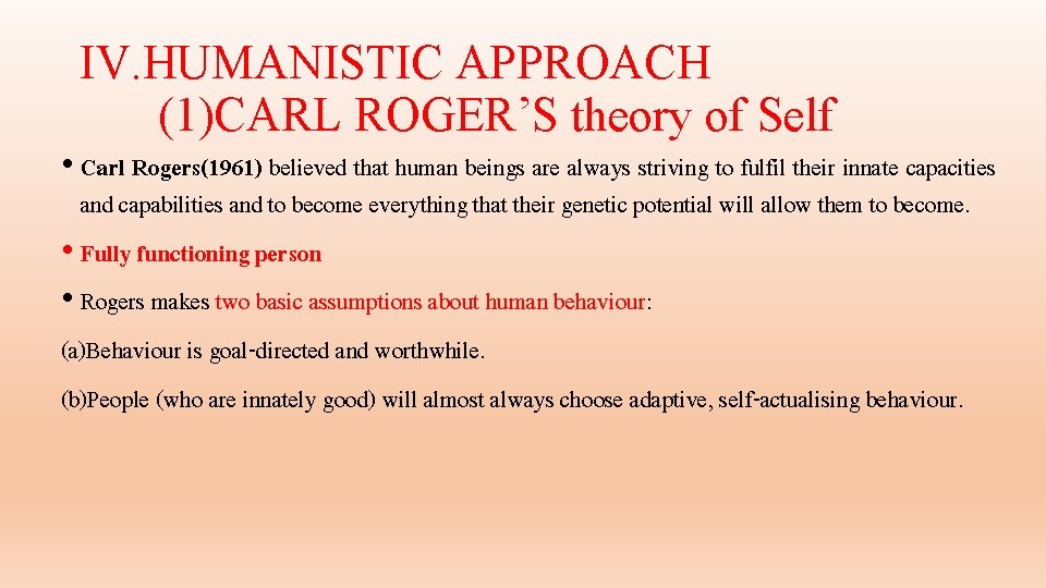 IV. HUMANISTIC APPROACH (1)CARL ROGER’S theory of Self • Carl Rogers(1961) believed that human