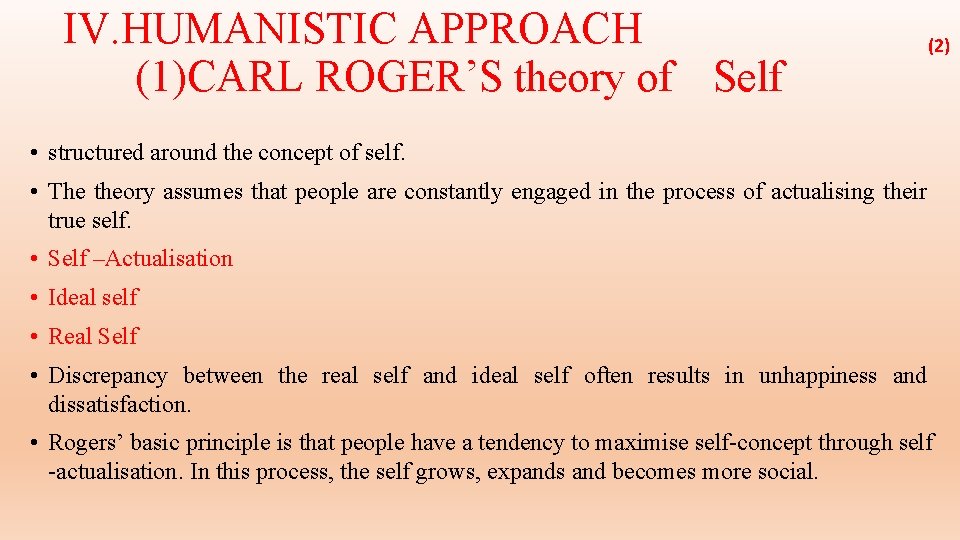 IV. HUMANISTIC APPROACH (1)CARL ROGER’S theory of Self (2) • structured around the concept