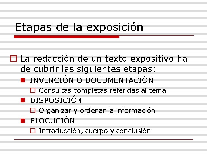 Etapas de la exposición o La redacción de un texto expositivo ha de cubrir