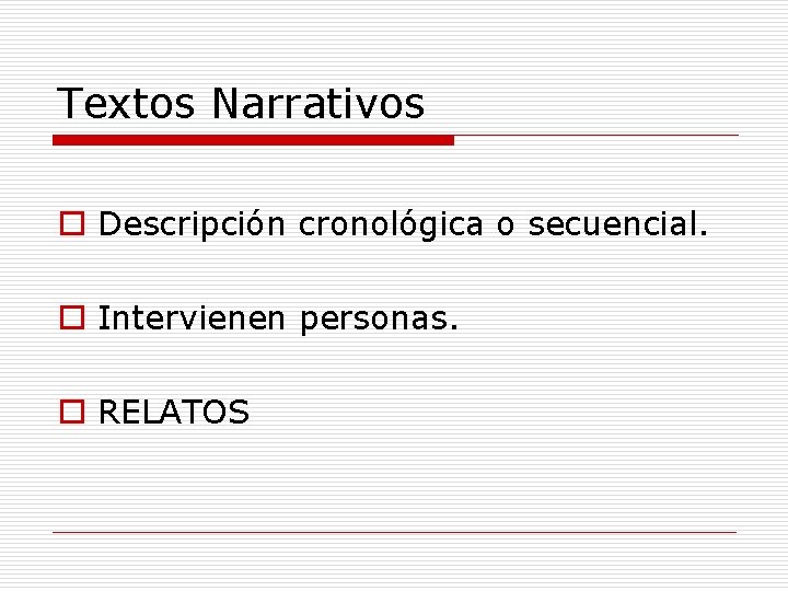 Textos Narrativos o Descripción cronológica o secuencial. o Intervienen personas. o RELATOS 