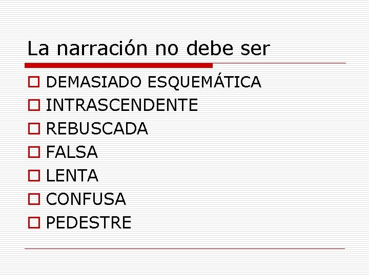 La narración no debe ser o DEMASIADO ESQUEMÁTICA o INTRASCENDENTE o REBUSCADA o FALSA