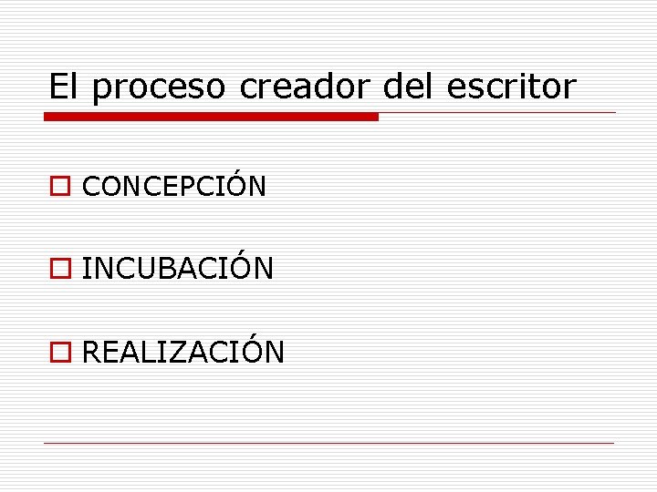 El proceso creador del escritor o CONCEPCIÓN o INCUBACIÓN o REALIZACIÓN 