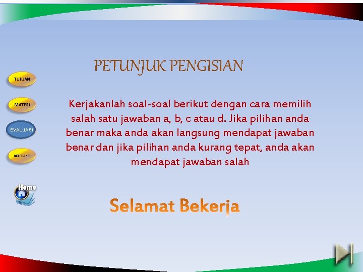 PETUNJUK PENGISIAN EVALUASI Kerjakanlah soal-soal berikut dengan cara memilih salah satu jawaban a, b,