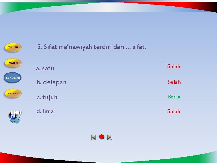 5. Sifat ma’nawiyah terdiri dari … sifat. EVALUASI a. satu Salah b. delapan Salah