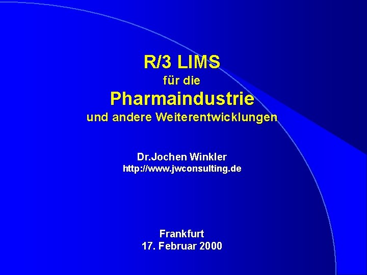 R/3 LIMS für die Pharmaindustrie und andere Weiterentwicklungen Dr. Jochen Winkler http: //www. jwconsulting.