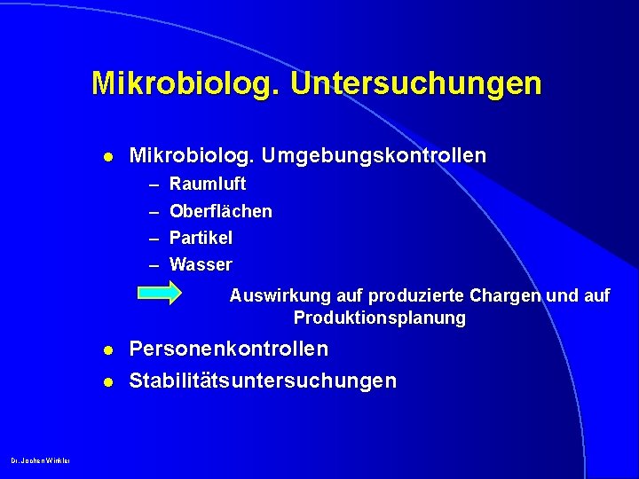 Mikrobiolog. Untersuchungen l Mikrobiolog. Umgebungskontrollen – – Raumluft Oberflächen Partikel Wasser Auswirkung auf produzierte